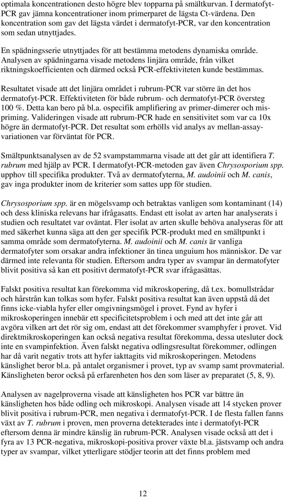 Analysen av spädningarna visade metodens linjära område, från vilket riktningskoefficienten och därmed också PCR-effektiviteten kunde bestämmas.