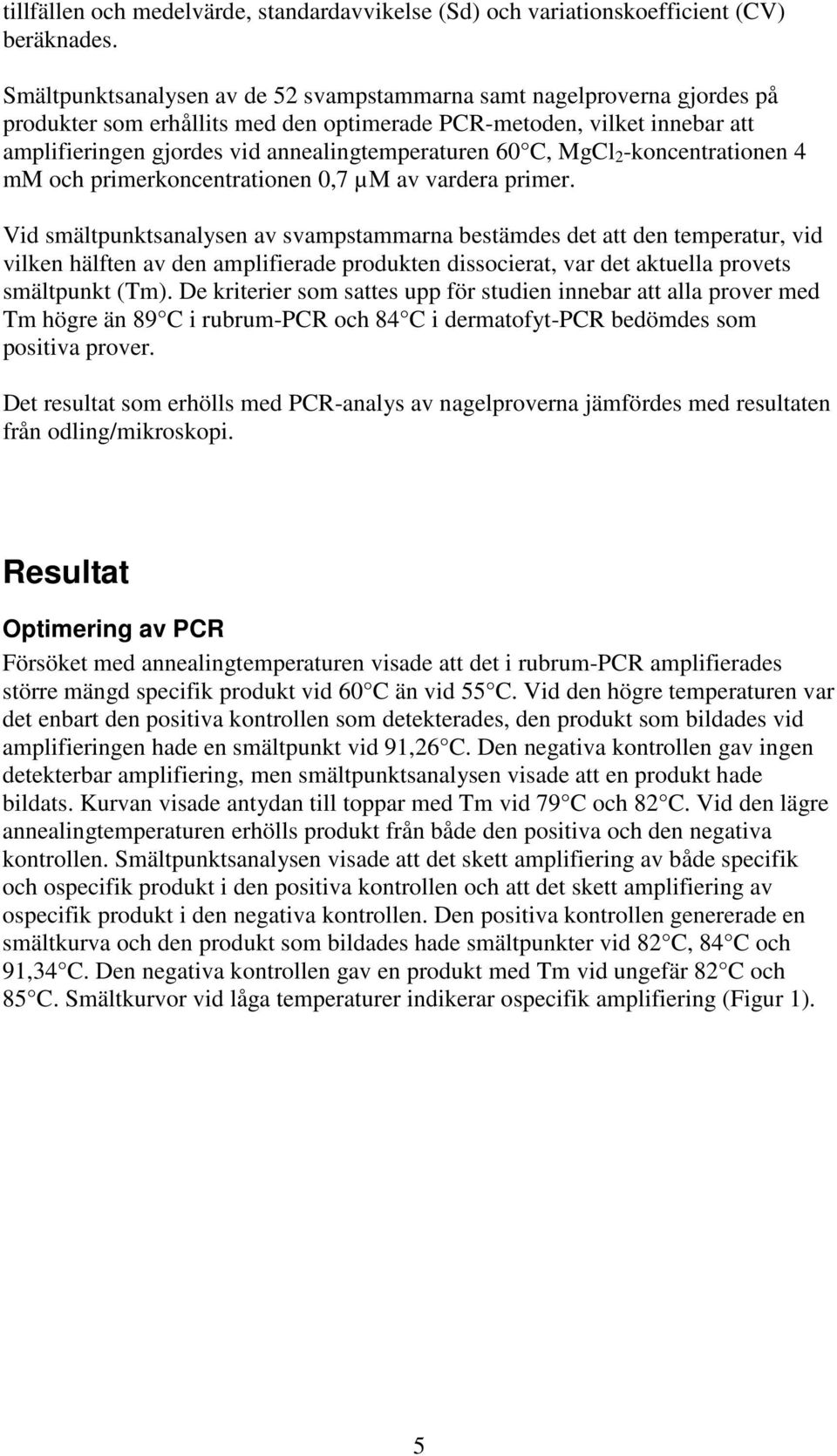 60 C, MgCl 2 -koncentrationen 4 mm och primerkoncentrationen 0,7 µm av vardera primer.