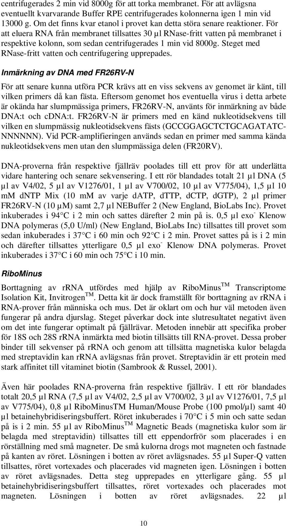 För att eluera RNA från membranet tillsattes 30 µl RNase-fritt vatten på membranet i respektive kolonn, som sedan centrifugerades 1 min vid 8000g.