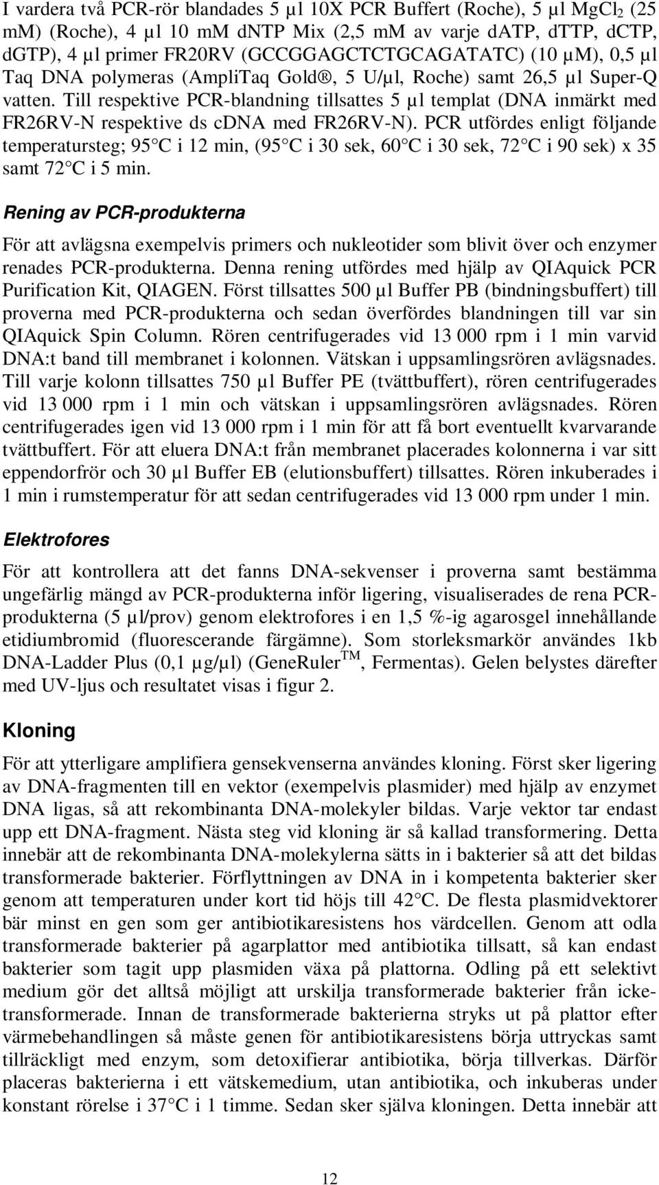 Till respektive PCR-blandning tillsattes 5 µl templat (DNA inmärkt med FR26RV-N respektive ds cdna med FR26RV-N).