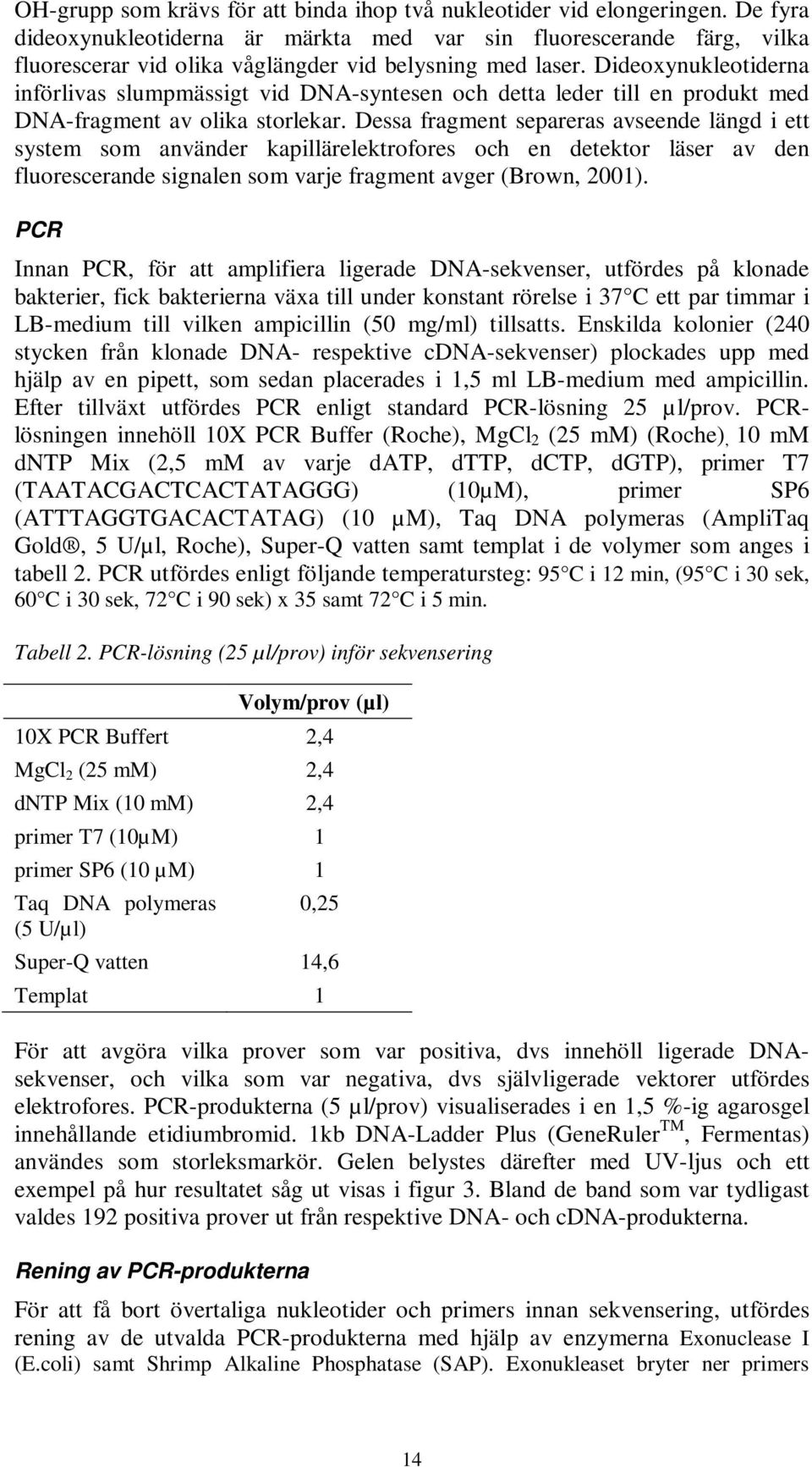 Dideoxynukleotiderna införlivas slumpmässigt vid DNA-syntesen och detta leder till en produkt med DNA-fragment av olika storlekar.