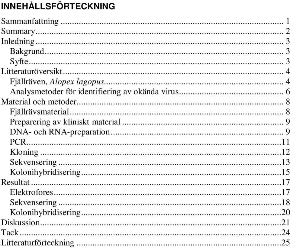 .. 8 Fjällrävsmaterial... 8 Preparering av kliniskt material... 9 DNA- och RNA-preparation... 9 PCR...11 Kloning.