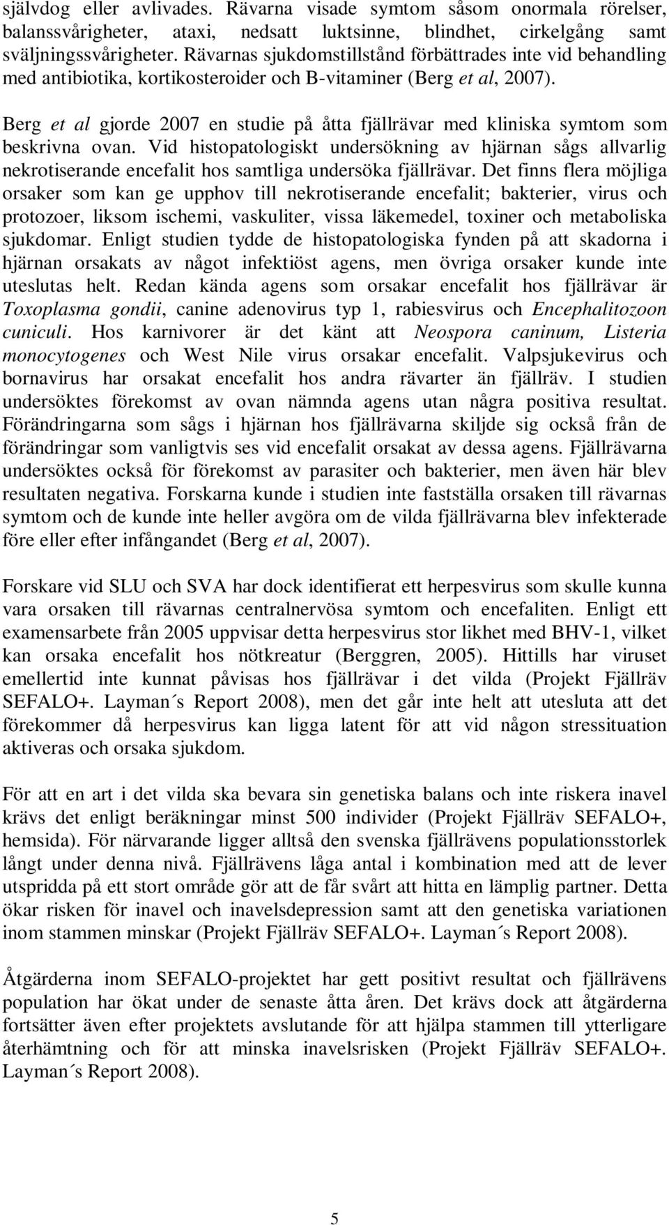 Berg et al gjorde 2007 en studie på åtta fjällrävar med kliniska symtom som beskrivna ovan.