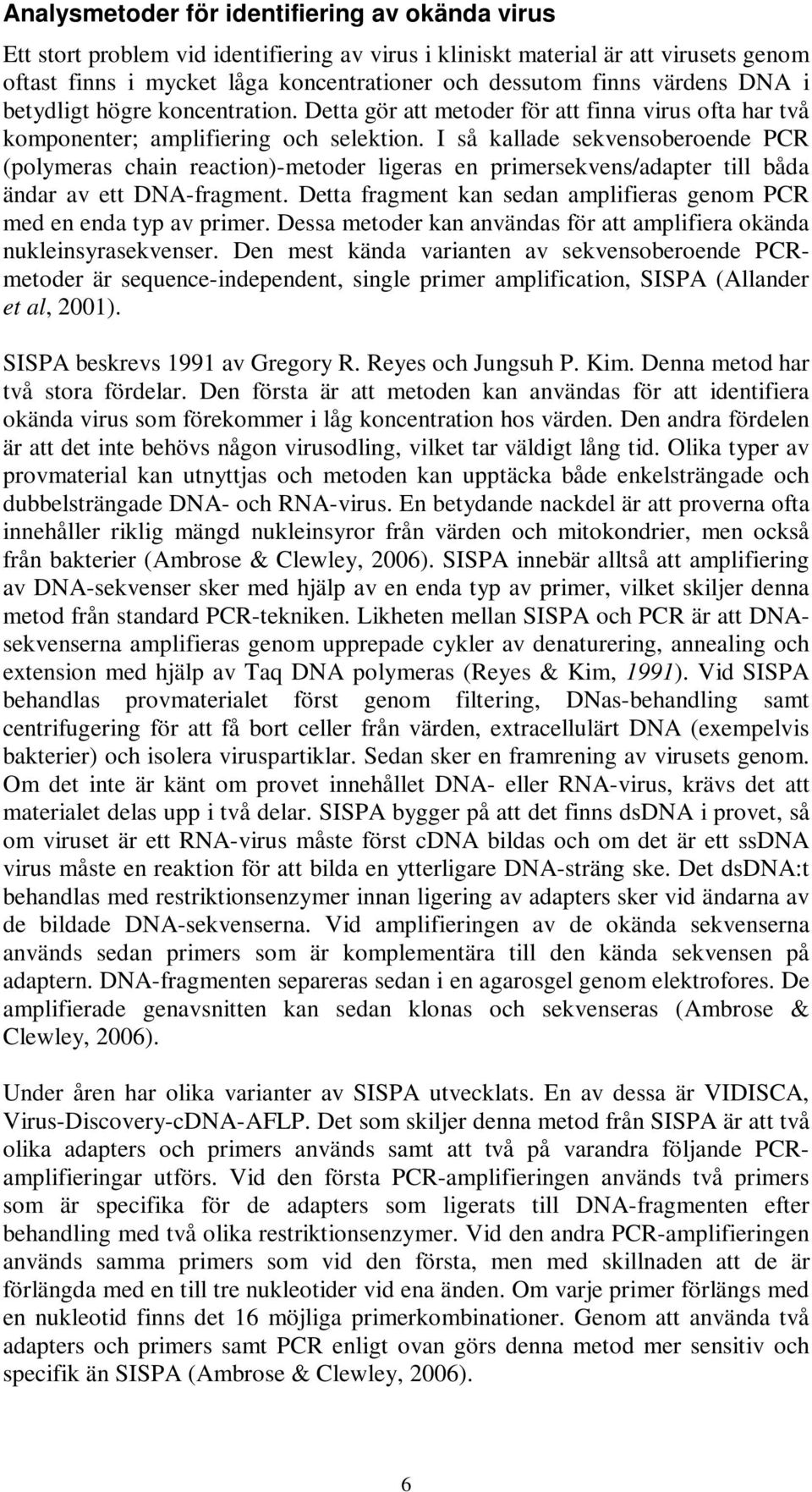 I så kallade sekvensoberoende PCR (polymeras chain reaction)-metoder ligeras en primersekvens/adapter till båda ändar av ett DNA-fragment.