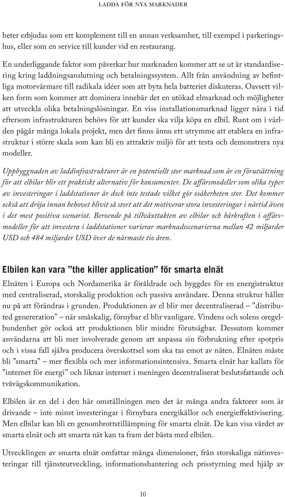 Allt från användning av befintliga motorvärmare till radikala idéer som att byta hela batteriet diskuteras.