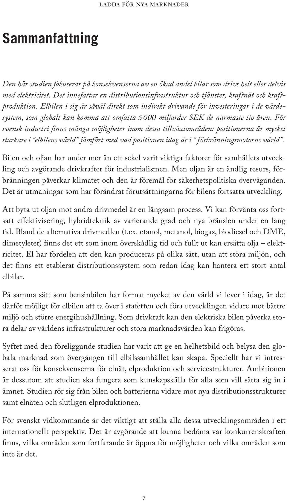 Elbilen i sig är såväl direkt som indirekt drivande för investeringar i de värdesystem, som globalt kan komma att omfatta 5 000 miljarder SEK de närmaste tio åren.