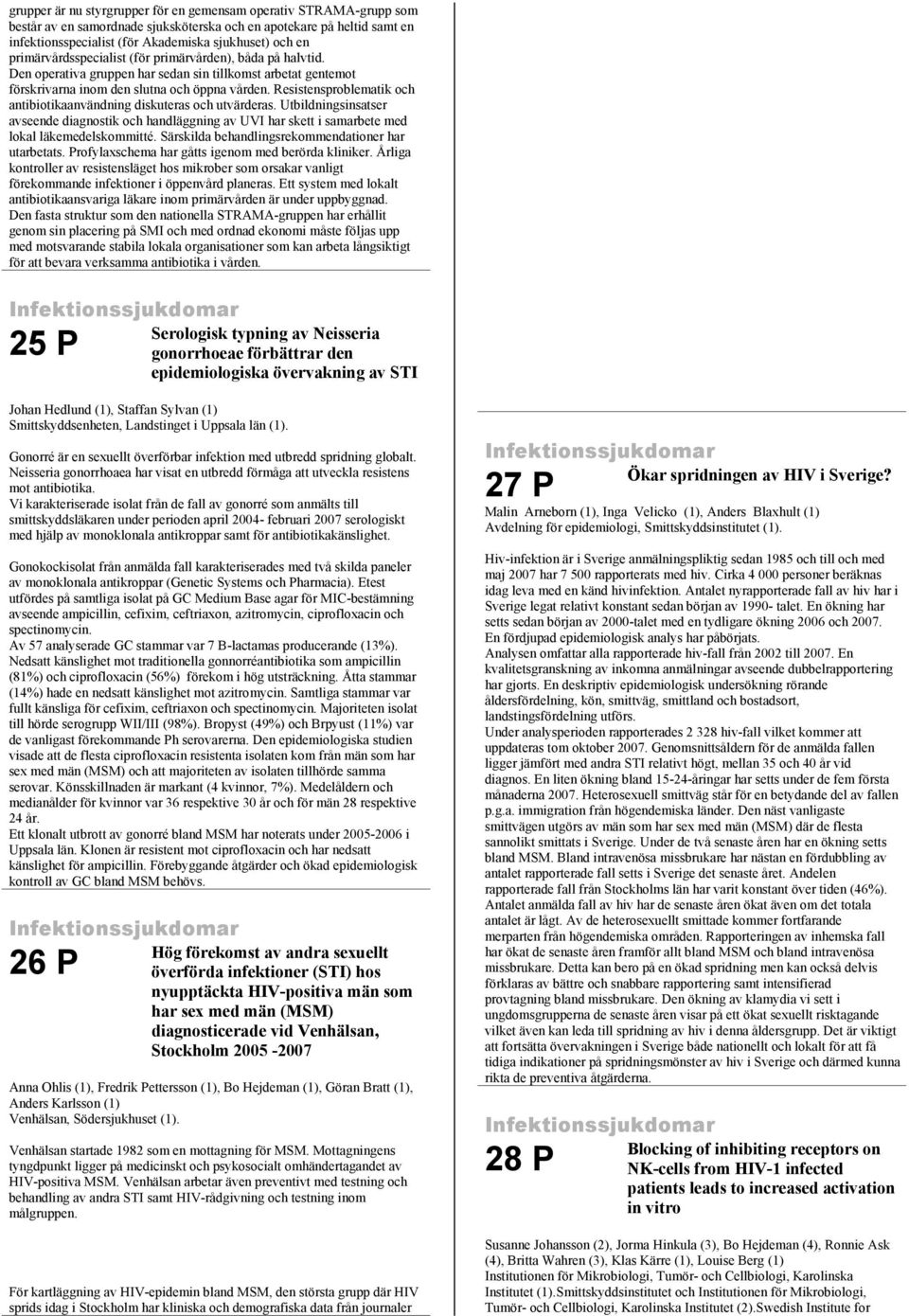 Resistensproblematik och antibiotikaanvändning diskuteras och utvärderas. Utbildningsinsatser avseende diagnostik och handläggning av UVI har skett i samarbete med lokal läkemedelskommitté.