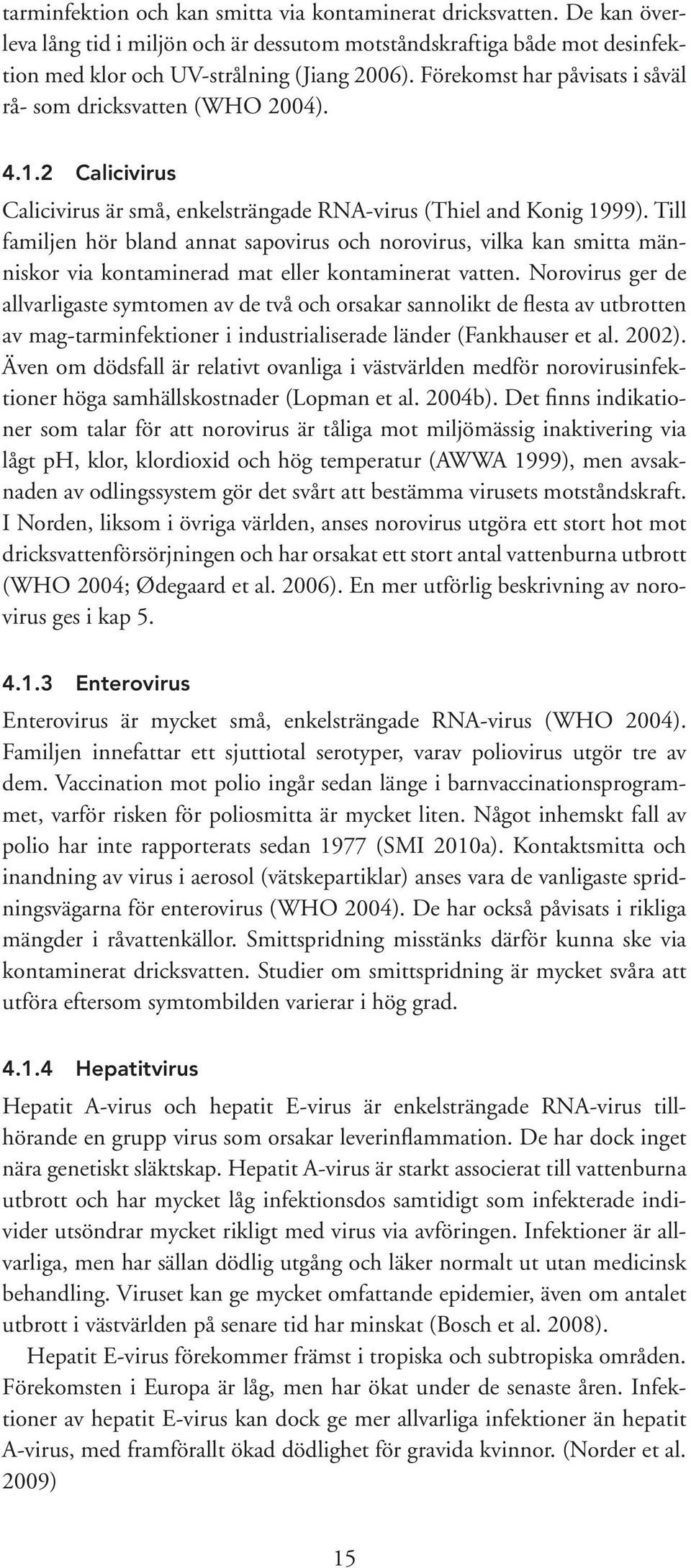 Till familjen hör bland annat sapovirus och norovirus, vilka kan smitta människor via kontaminerad mat eller kontaminerat vatten.