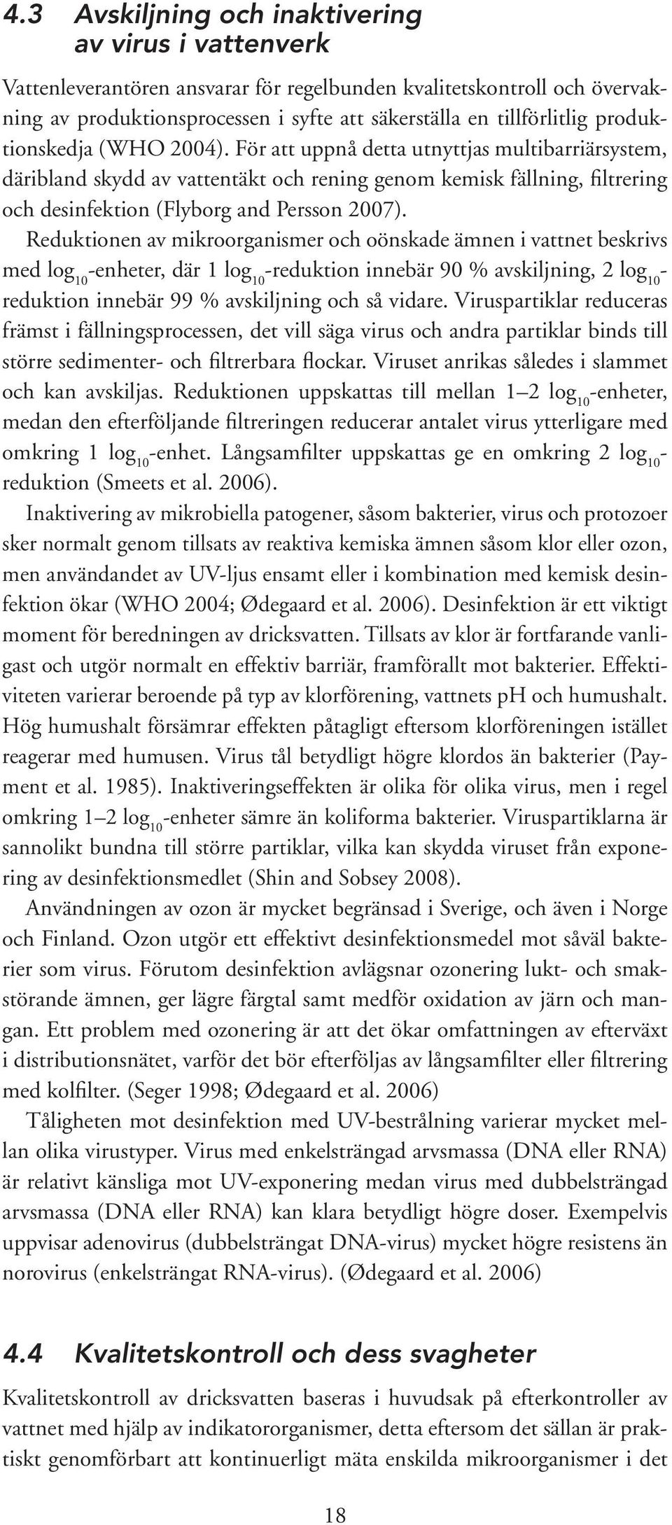 Reduktionen av mikroorganismer och oönskade ämnen i vattnet beskrivs med log 10 -enheter, där 1 log 10 -reduktion innebär 90 % avskiljning, 2 log 10 - reduktion innebär 99 % avskiljning och så vidare.