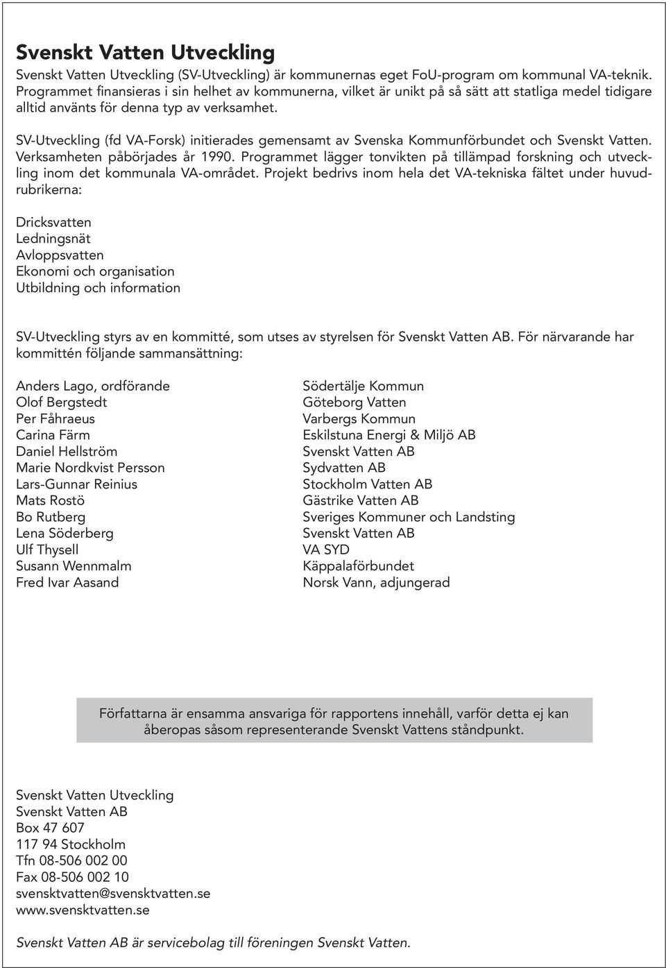 SV-Utveckling (fd VA-Forsk) initierades gemensamt av Svenska Kommunförbundet och Svenskt Vatten. Verksamheten påbörjades år 1990.