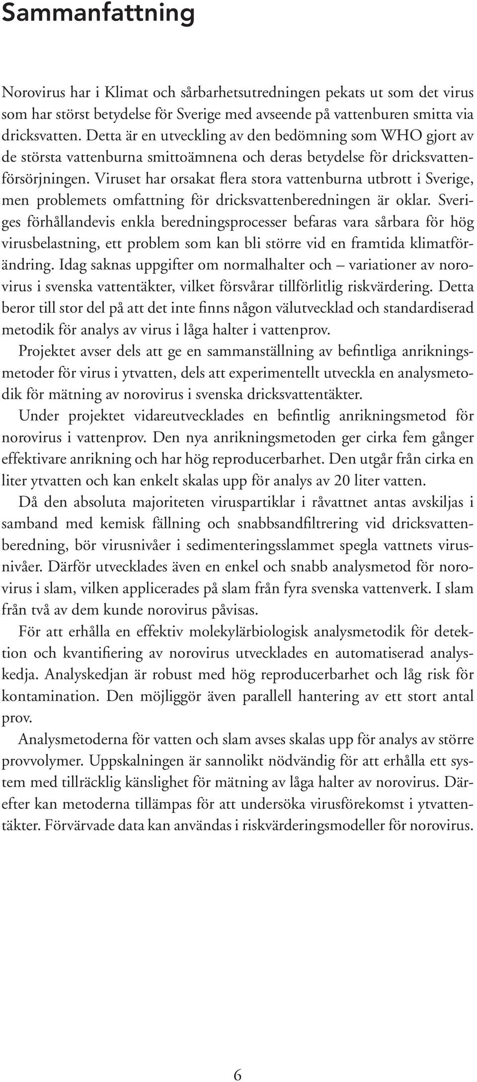 Viruset har orsakat flera stora vattenburna utbrott i Sverige, men problemets omfattning för dricksvattenberedningen är oklar.