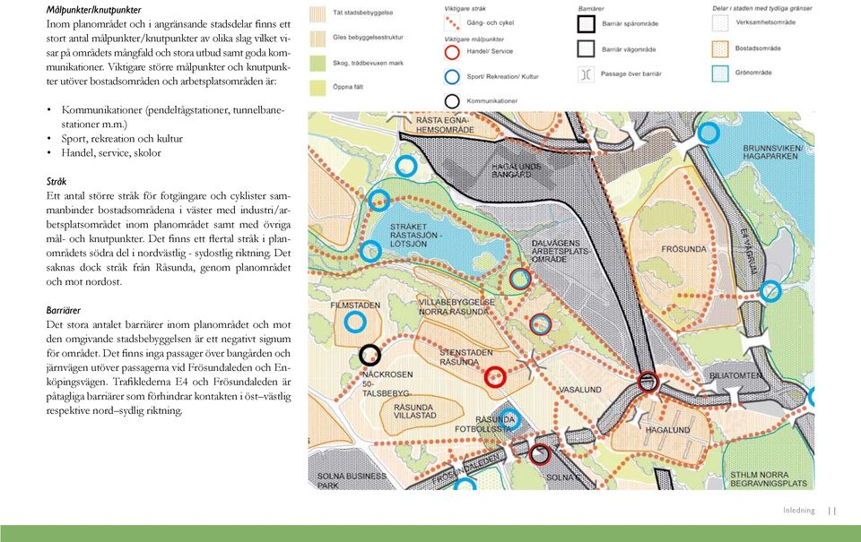 kultur Handel, service, skolor Stråk Ett antal större stråk för fotgängare och cyklister sammanbinder bostadsområdena i väster med industri/arbetsplatsområdet inom planområdet samt med övriga mål-