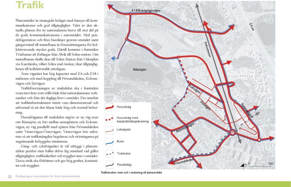 Med pendeltågsstation och flera busslinjer genom området samt gångavstånd till tunnelbana är förutsättningarna för kollektivresande mycket goda.