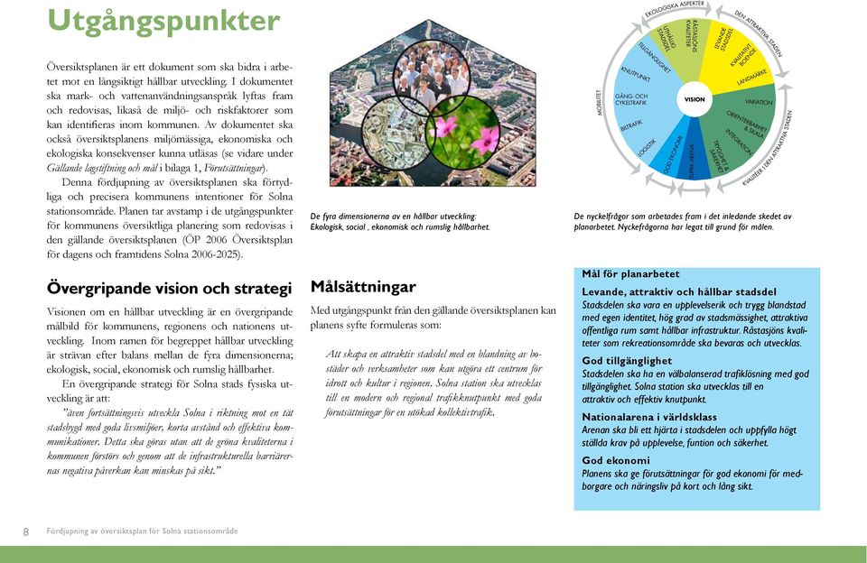 Av dokumentet ska också översiktsplanens miljömässiga, ekonomiska och ekologiska konsekvenser kunna utläsas (se vidare under Gällande lagstiftning och mål i bilaga 1, Förutsättningar).