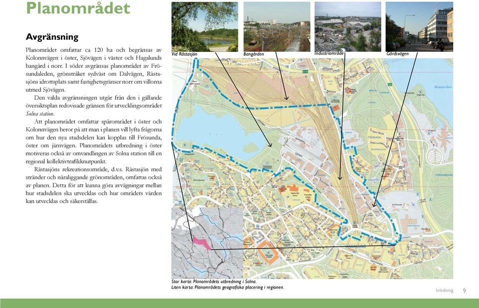 Den valda avgränsningen utgår från den i gällande översiktsplan redovisade gränsen för utvecklingsområdet Solna station.