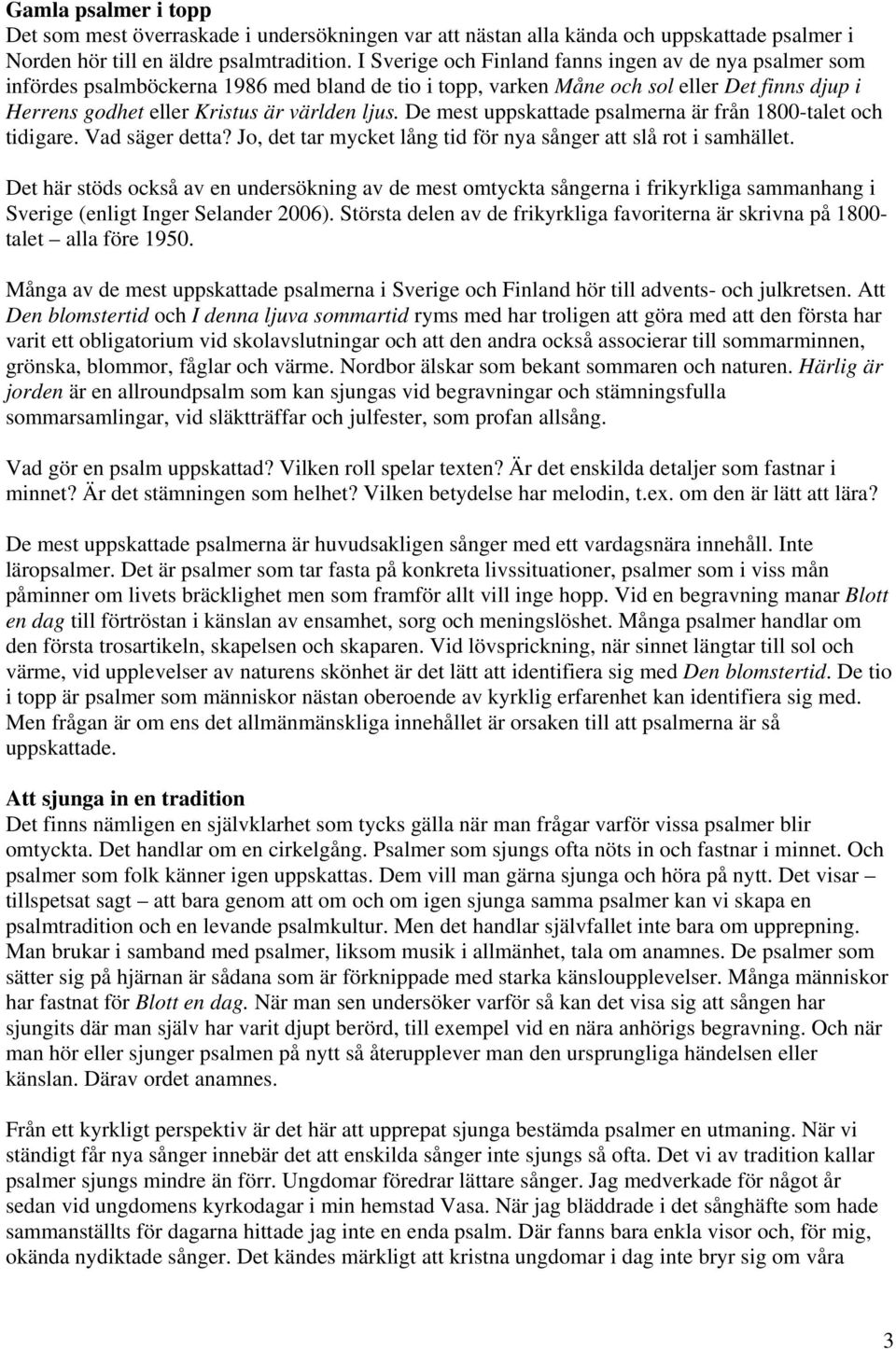 De mest uppskattade psalmerna är från 1800-talet och tidigare. Vad säger detta? Jo, det tar mycket lång tid för nya sånger att slå rot i samhället.