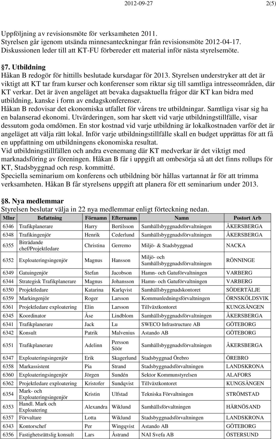 Styrelsen understryker att det är viktigt att KT tar fram kurser och konferenser som riktar sig till samtliga intresseområden, där KT verkar.