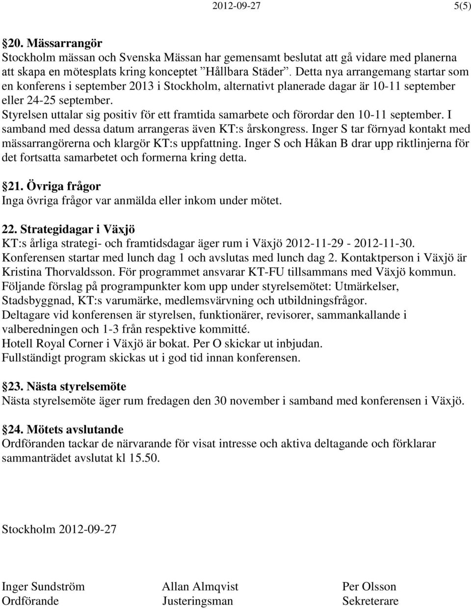 Styrelsen uttalar sig positiv för ett framtida samarbete och förordar den 10-11 september. I samband med dessa datum arrangeras även KT:s årskongress.