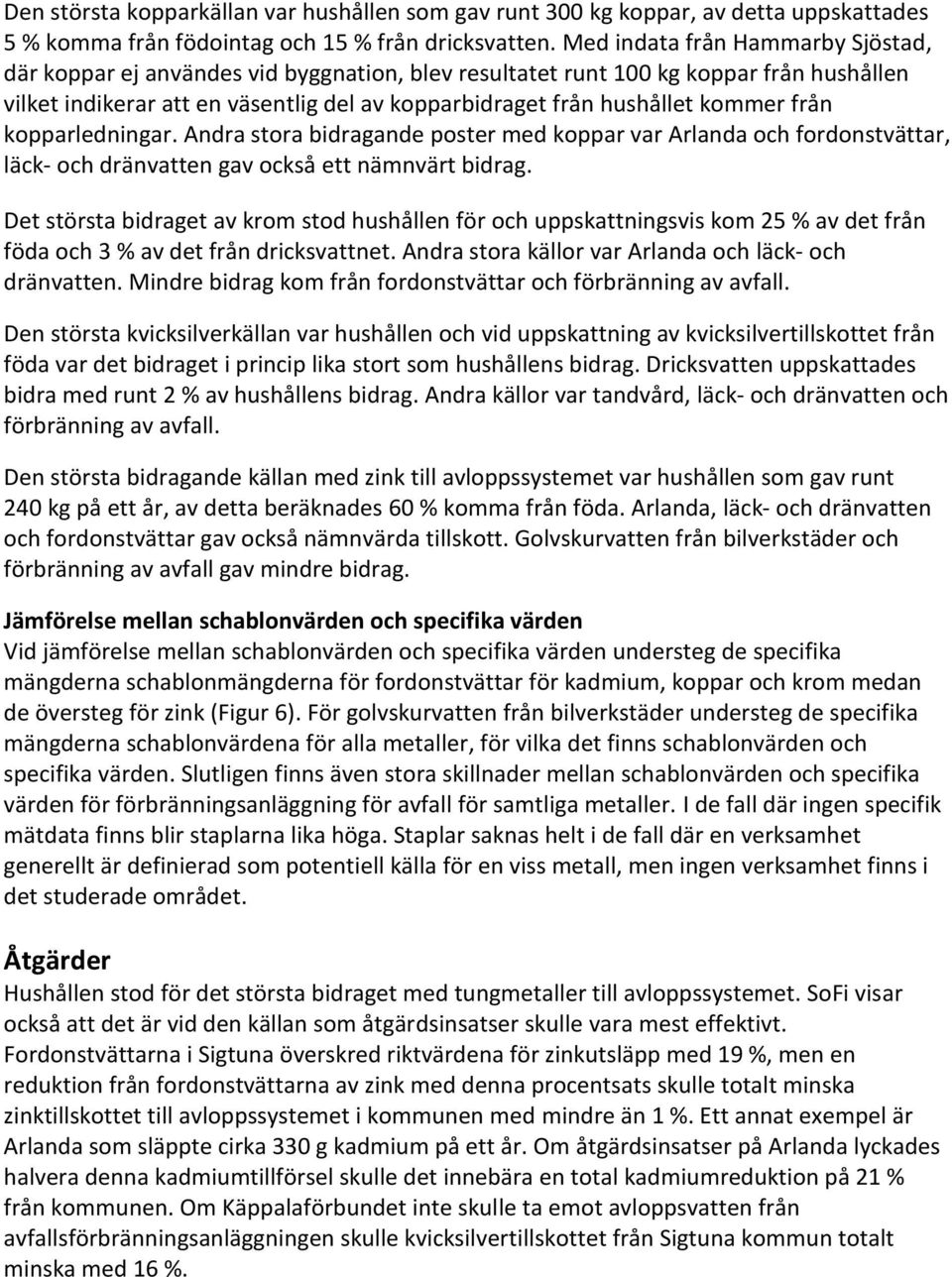 kommer från kopparledningar. Andra stora bidragande poster med koppar var Arlanda och fordonstvättar, läck- och dränvatten gav också ett nämnvärt bidrag.