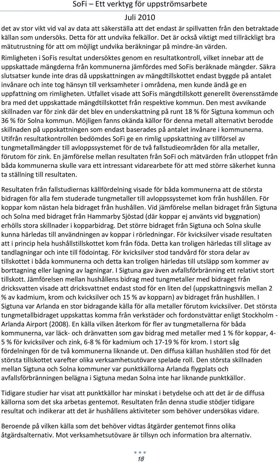 Rimligheten i SoFis resultat undersöktes genom en resultatkontroll, vilket innebar att de uppskattade mängderna från kommunerna jämfördes med SoFis beräknade mängder.