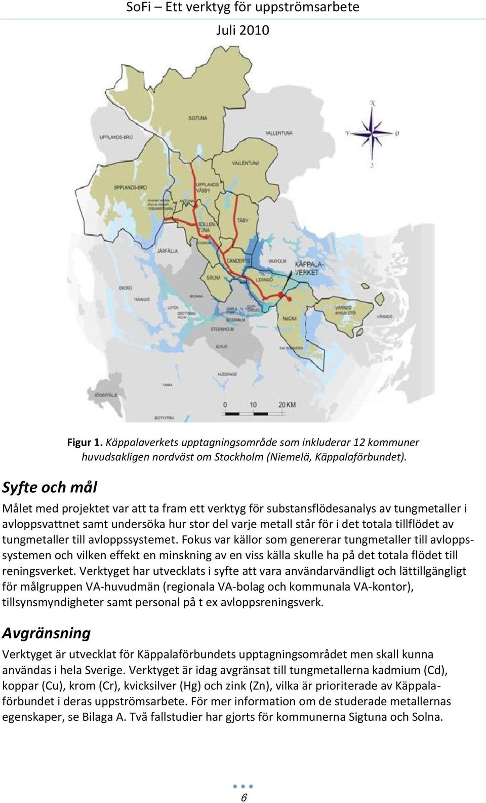 till avloppssystemet. Fokus var källor som genererar tungmetaller till avloppssystemen och vilken effekt en minskning av en viss källa skulle ha på det totala flödet till reningsverket.