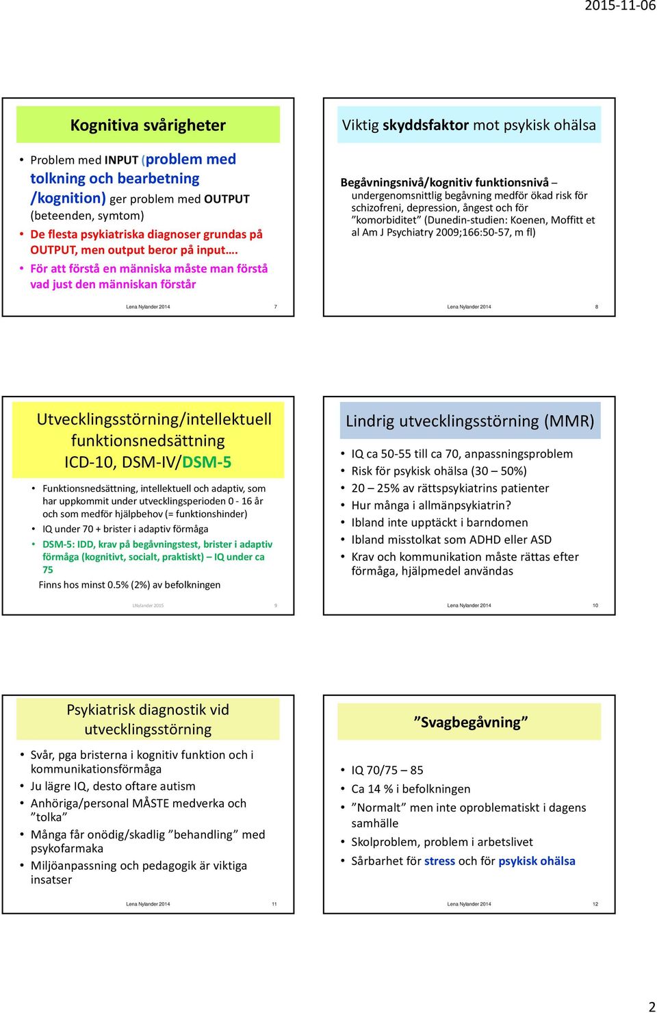 För att förstå en människa måste man förstå vad just den människan förstår Viktig skyddsfaktor mot psykisk ohälsa Begåvningsnivå/kognitiv funktionsnivå undergenomsnittlig begåvning medför ökad risk