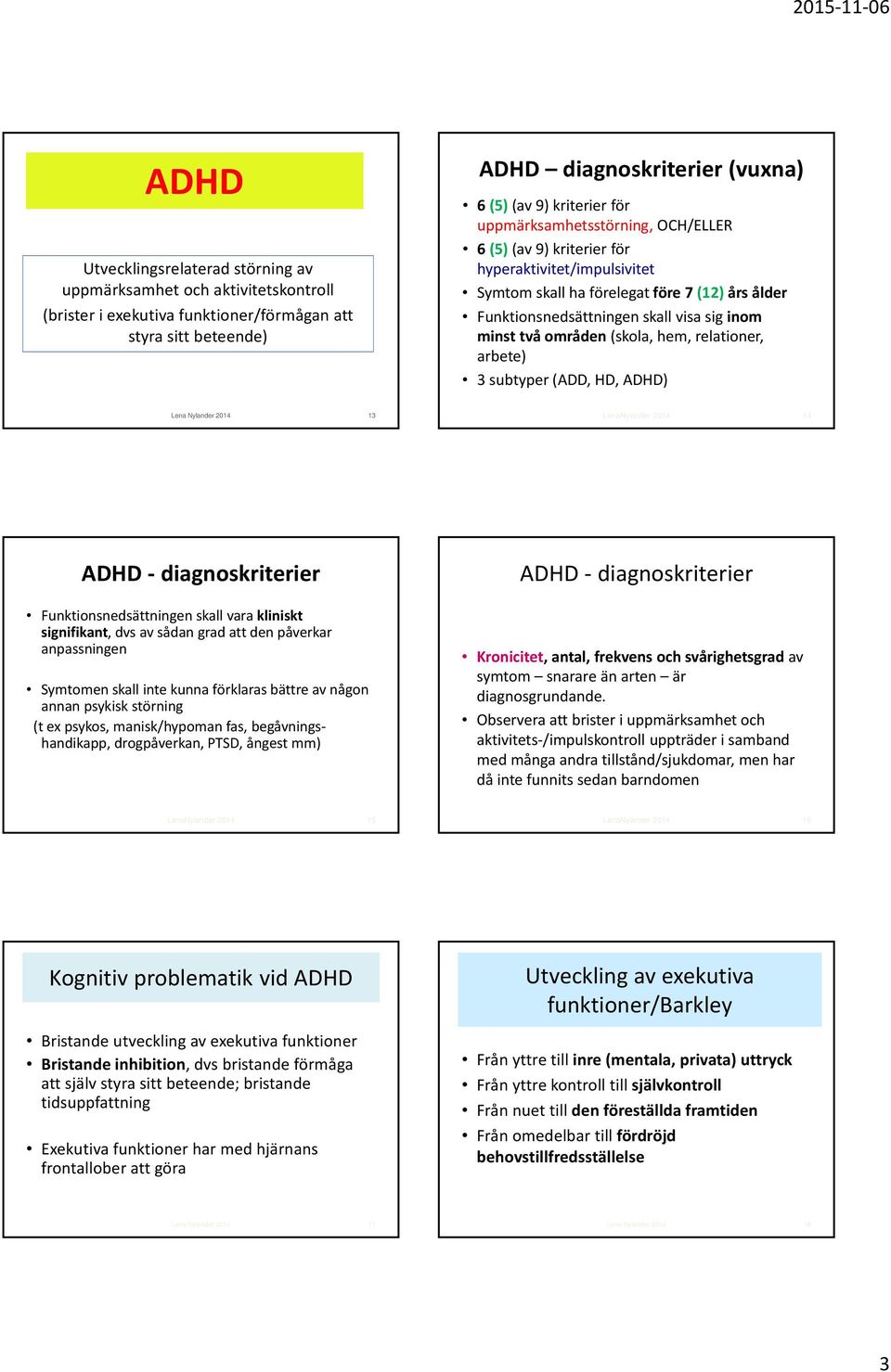 (skola, hem, relationer, arbete) 3 subtyper (ADD, HD, ADHD) Lena Nylander 2014 13 LenaNylander 2014 14 ADHD diagnoskriterier Funktionsnedsättningen skall vara kliniskt signifikant, dvs av sådan grad