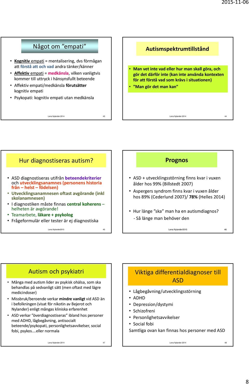 använda kontexten för att förstå vad som krävs i situationen) Man gör det man kan Lena Nylander 2014 43 Lena Nylander 2014 44 Hur diagnostiseras autism?