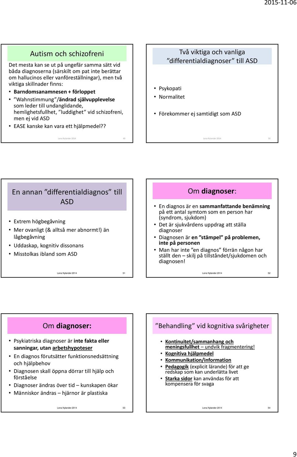 ? Två viktiga och vanliga differentialdiagnoser till ASD Psykopati Normalitet Förekommer ej samtidigt som ASD Lena Nylander 2014 49 Lena Nylander 2014 50 En annan differentialdiagnos till ASD Extrem