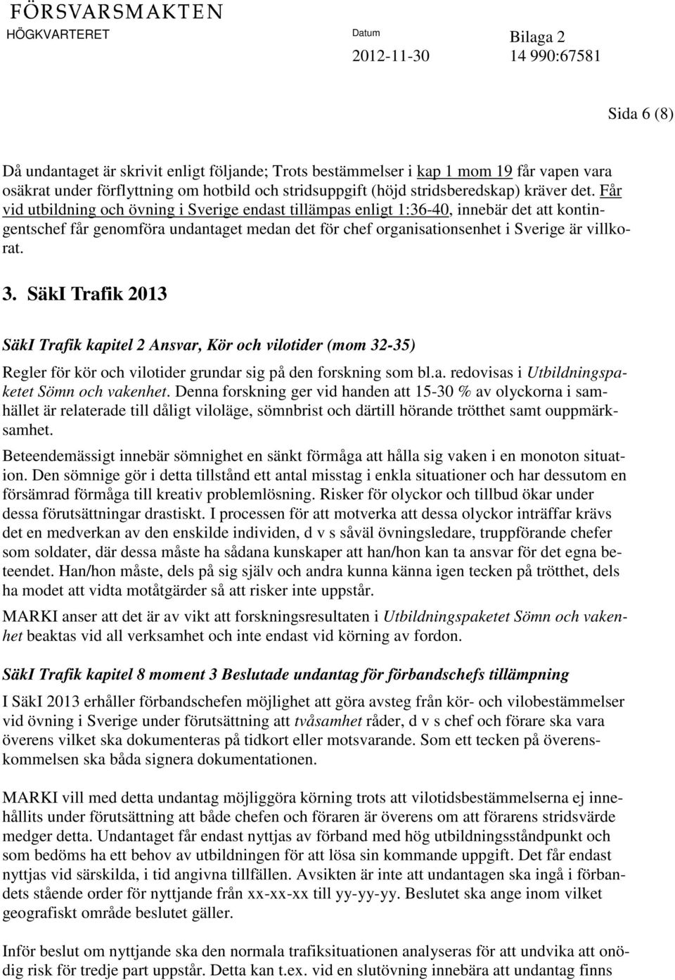 SäkI Trafik 2013 SäkI Trafik kapitel 2 Ansvar, Kör och vilotider (mom 32-35) Regler för kör och vilotider grundar sig på den forskning som bl.a. redovisas i Utbildningspaketet Sömn och vakenhet.