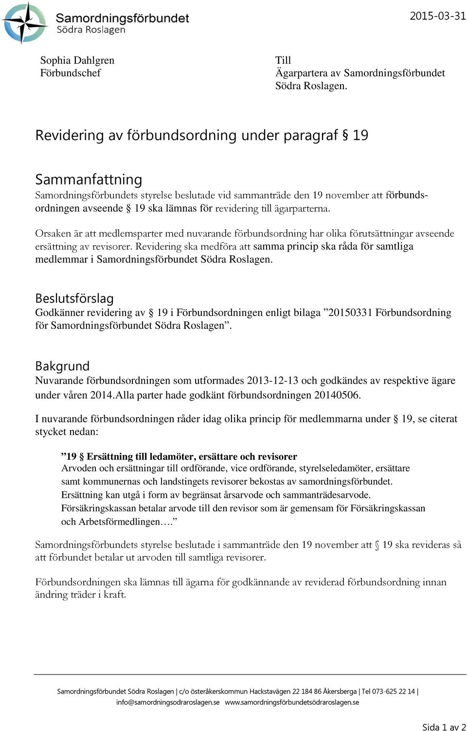 till ägarparterna. Orsaken är att medlemsparter med nuvarande förbundsordning har olika förutsättningar avseende ersättning av revisorer.