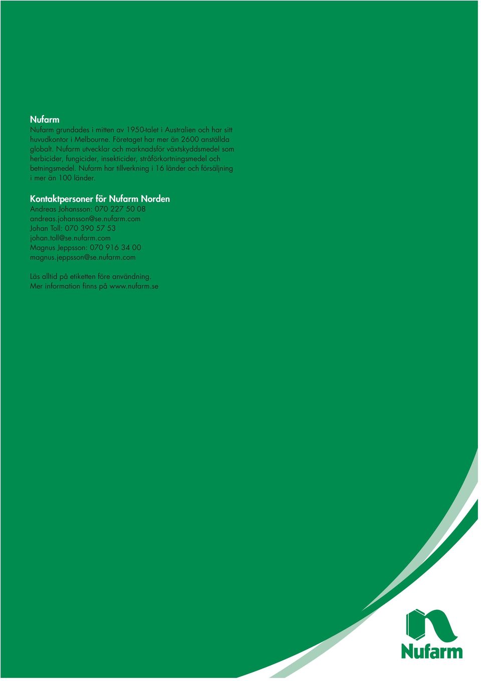 Nufarm har tillverkning i 16 länder och försäljning i mer än 100 länder. Kontaktpersoner för Nufarm Norden Andreas Johansson: 070 227 50 08 andreas.