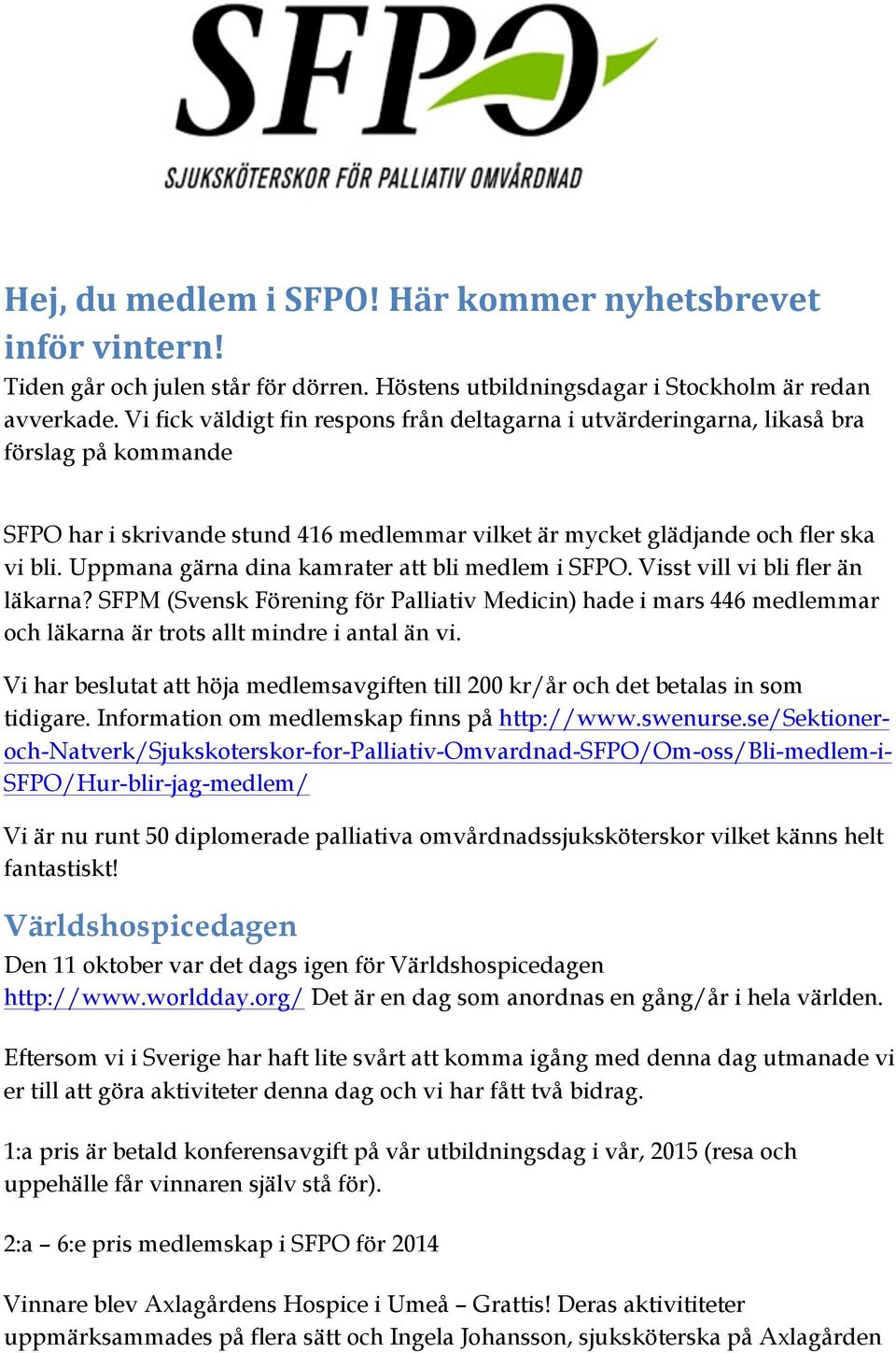 Uppmana gärna dina kamrater att bli medlem i SFPO. Visst vill vi bli fler än läkarna?