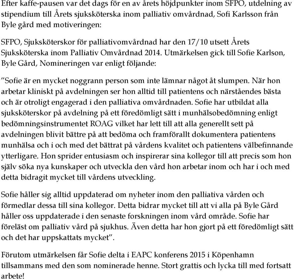 Utmärkelsen gick till Sofie Karlson, Byle Gård, Nomineringen var enligt följande: Sofie är en mycket noggrann person som inte lämnar något åt slumpen.