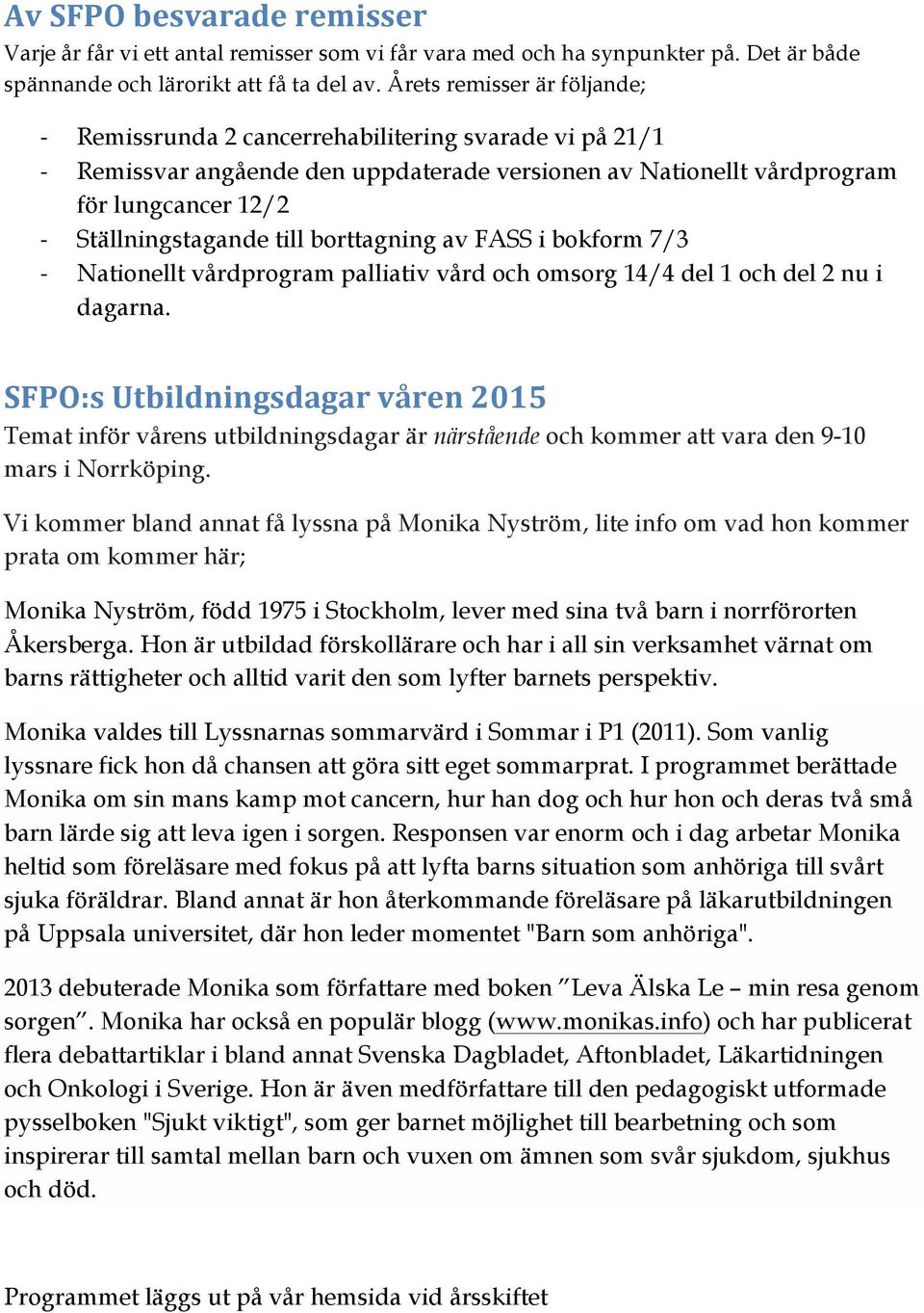 till borttagning av FASS i bokform 7/3 - Nationellt vårdprogram palliativ vård och omsorg 14/4 del 1 och del 2 nu i dagarna.