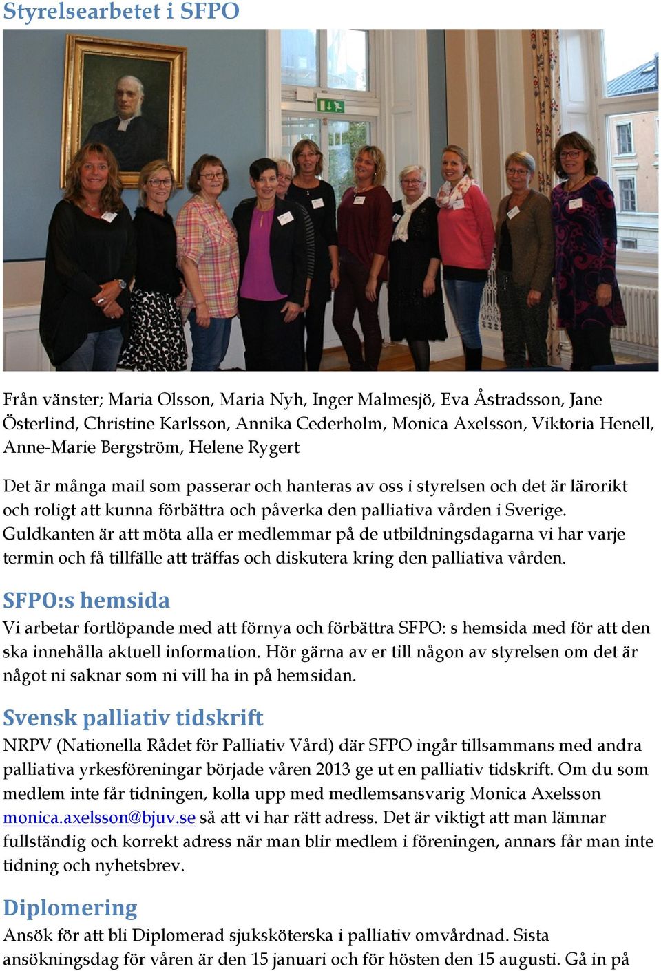 Guldkanten är att möta alla er medlemmar på de utbildningsdagarna vi har varje termin och få tillfälle att träffas och diskutera kring den palliativa vården.