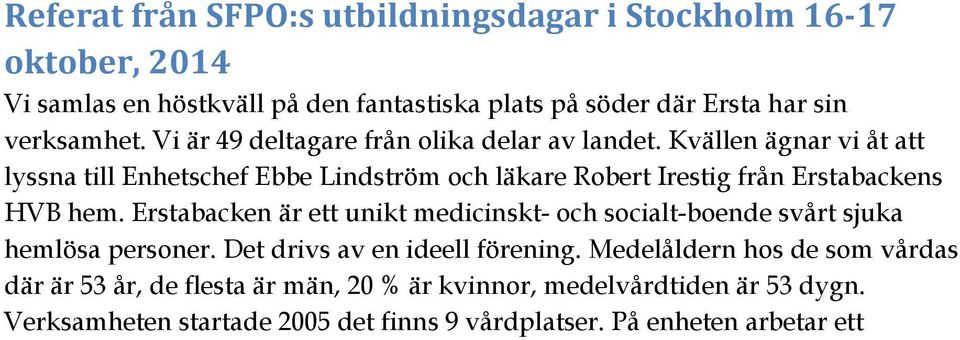 Kvällen ägnar vi åt att lyssna till Enhetschef Ebbe Lindström och läkare Robert Irestig från Erstabackens HVB hem.
