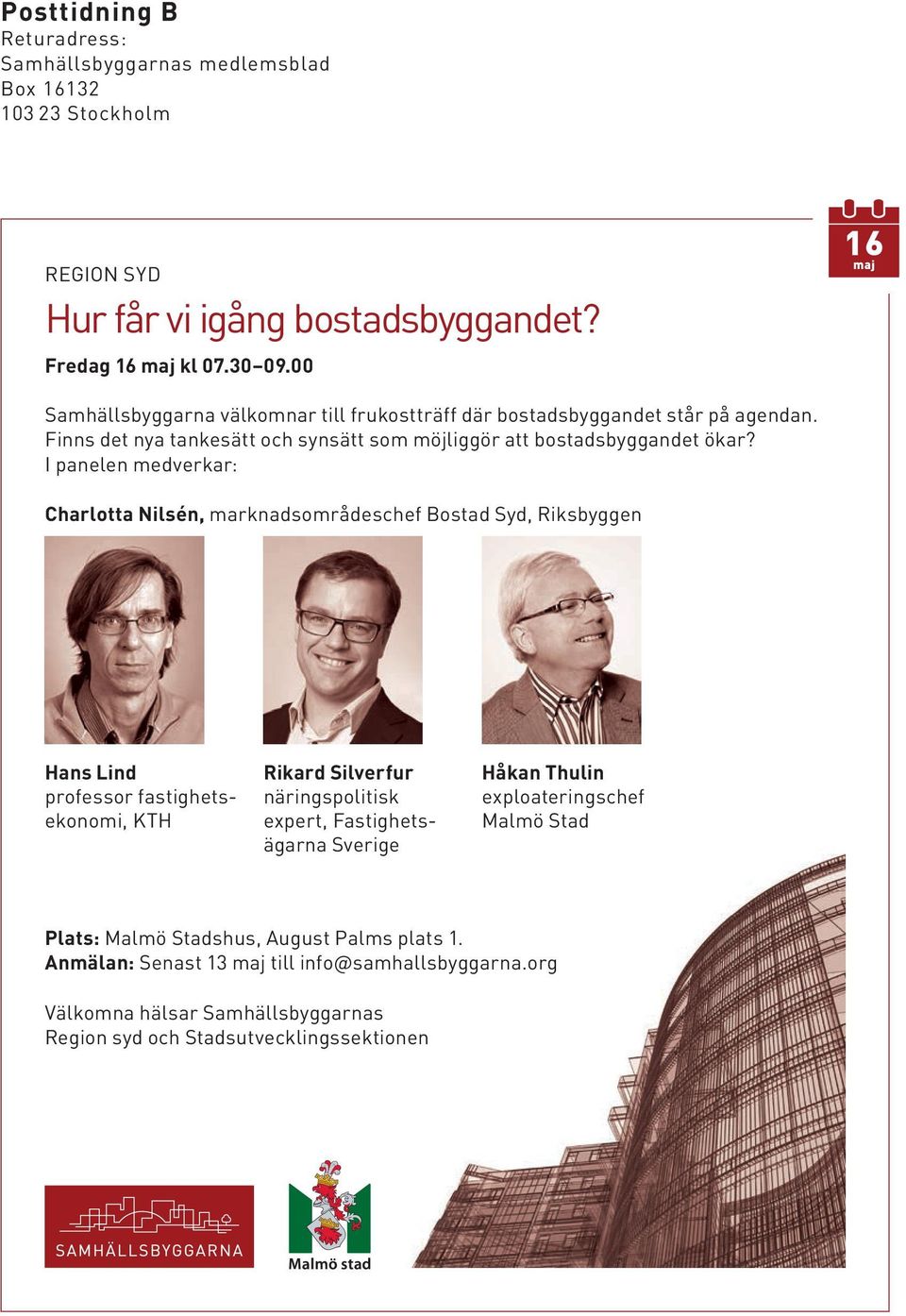 I panelen medverkar: Charlotta Nilsén, marknadsområdeschef Bostad Syd, Riksbyggen Hans Lind professor fastighetsekonomi, KTH Rikard Silverfur näringspolitisk expert, Fastighetsägarna