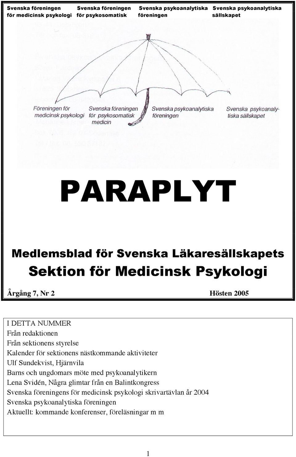 Kalender för sektionens nästkommande aktiviteter Ulf Sundekvist, Hjärnvila Barns och ungdomars möte med psykoanalytikern Lena Svidén, Några glimtar från en