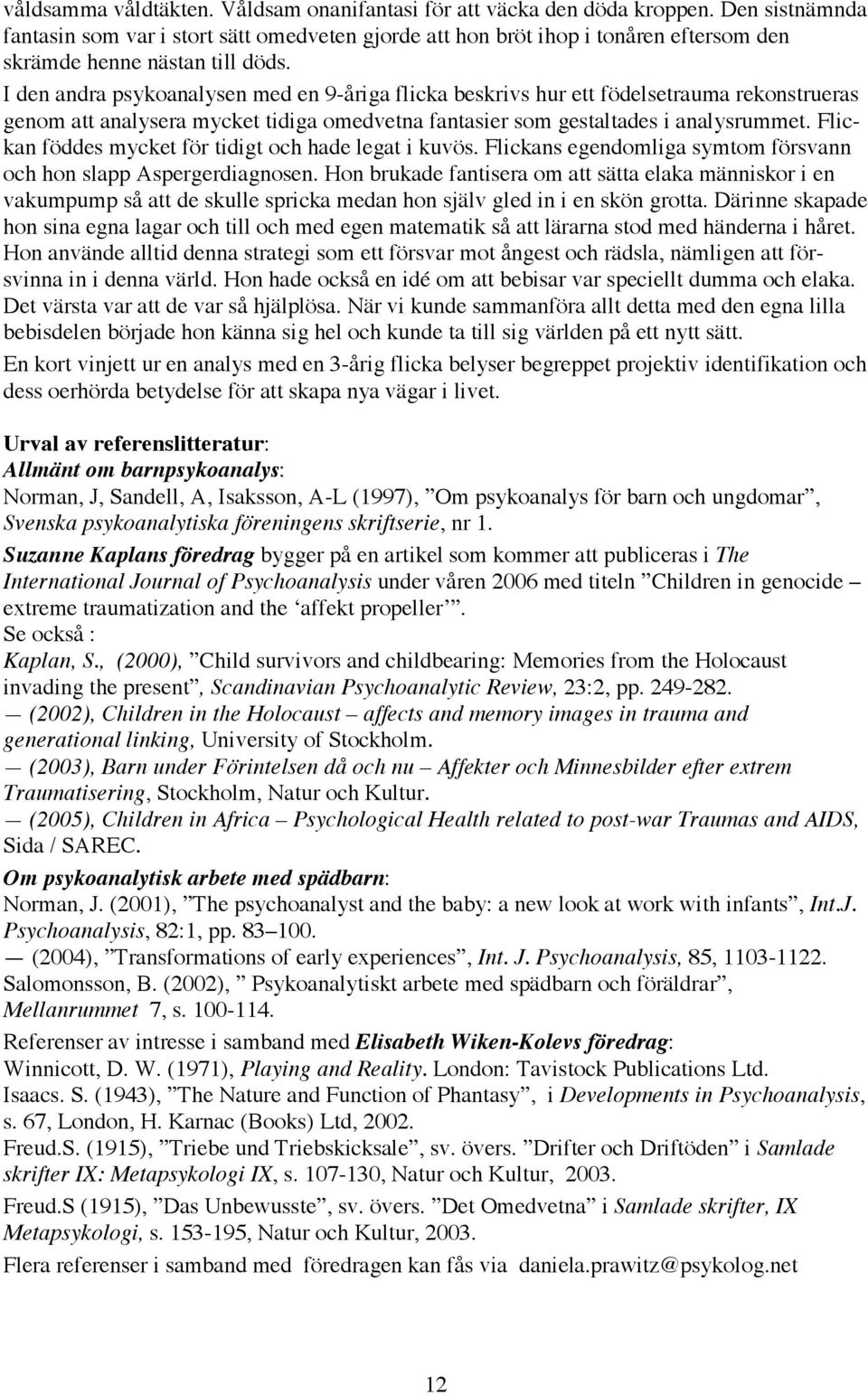 I den andra psykoanalysen med en 9-åriga flicka beskrivs hur ett födelsetrauma rekonstrueras genom att analysera mycket tidiga omedvetna fantasier som gestaltades i analysrummet.