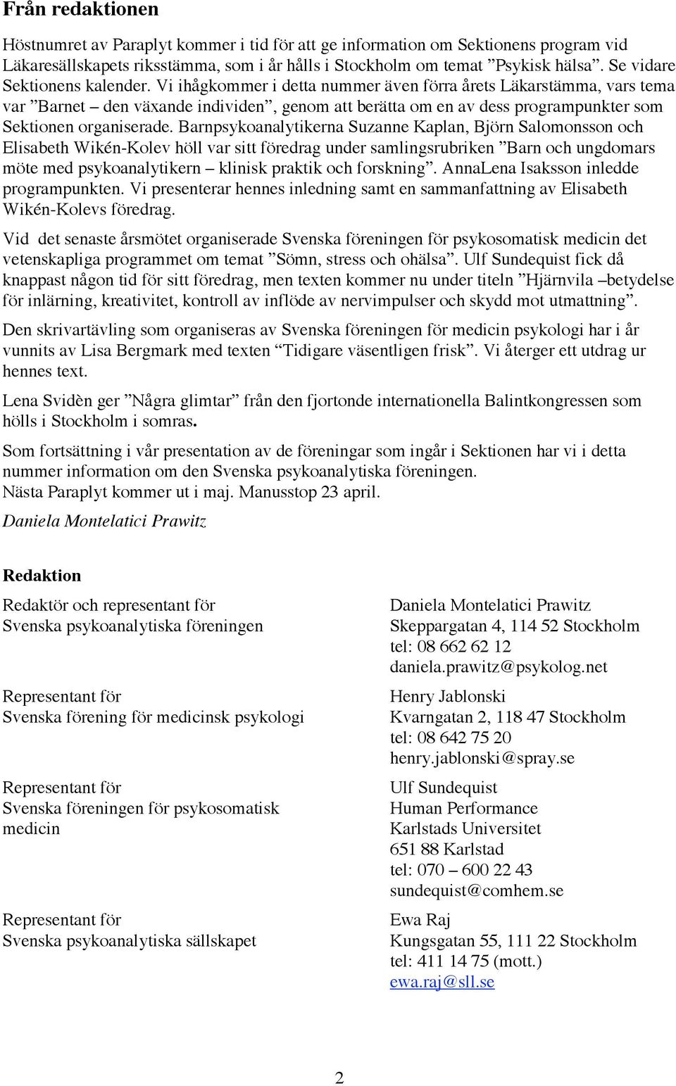 Vi ihågkommer i detta nummer även förra årets Läkarstämma, vars tema var Barnet den växande individen, genom att berätta om en av dess programpunkter som Sektionen organiserade.