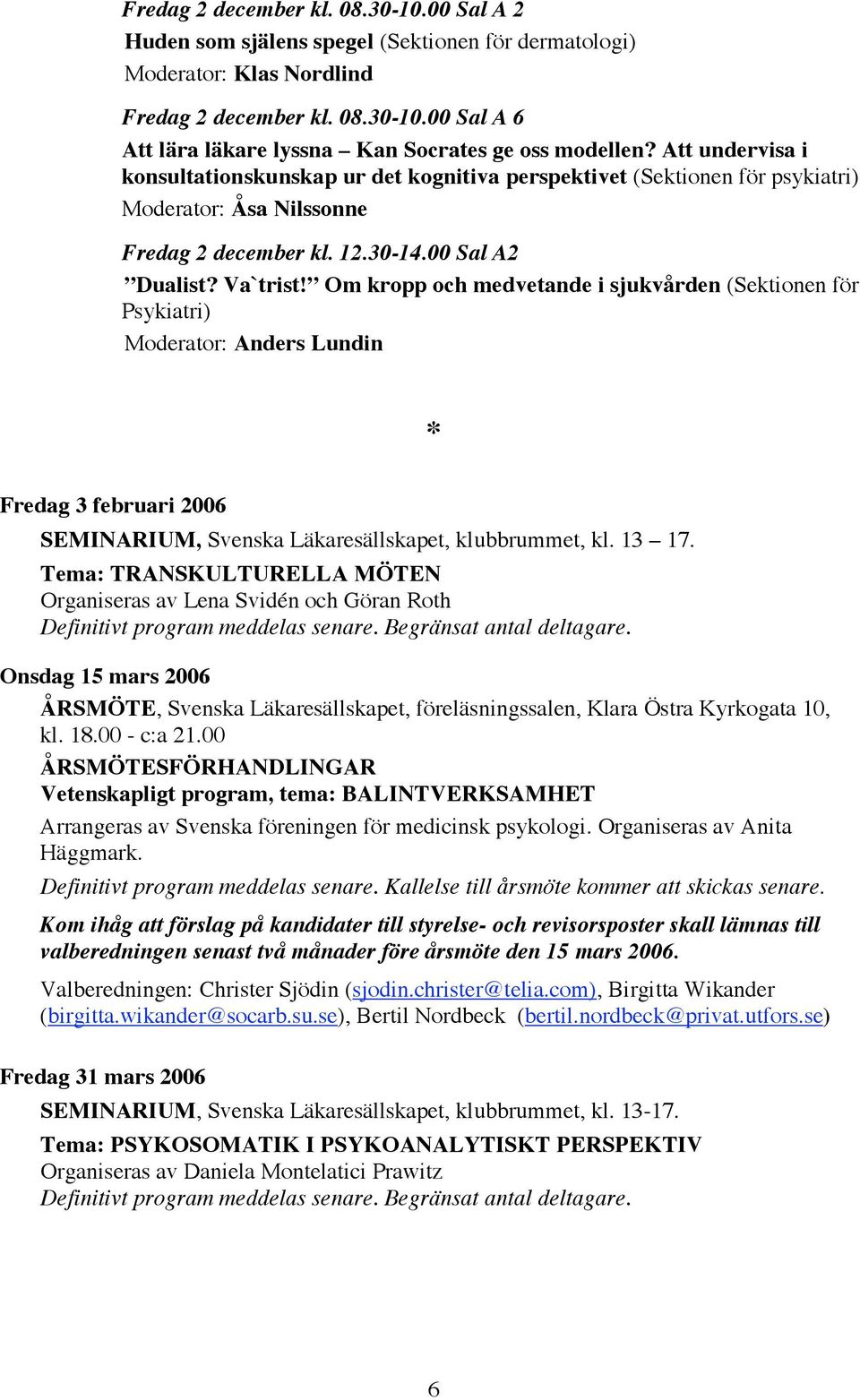 Om kropp och medvetande i sjukvården (Sektionen för Psykiatri) Moderator: Anders Lundin * Fredag 3 februari 2006 SEMINARIUM, Svenska Läkaresällskapet, klubbrummet, kl. 13 17.