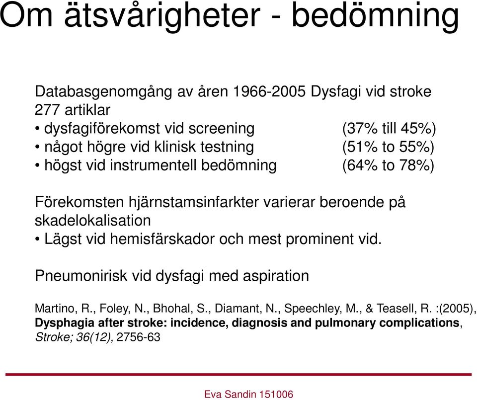 på skadelokalisation Lägst vid hemisfärskador och mest prominent vid. Pneumonirisk vid dysfagi med aspiration Martino, R., Foley, N., Bhohal, S.