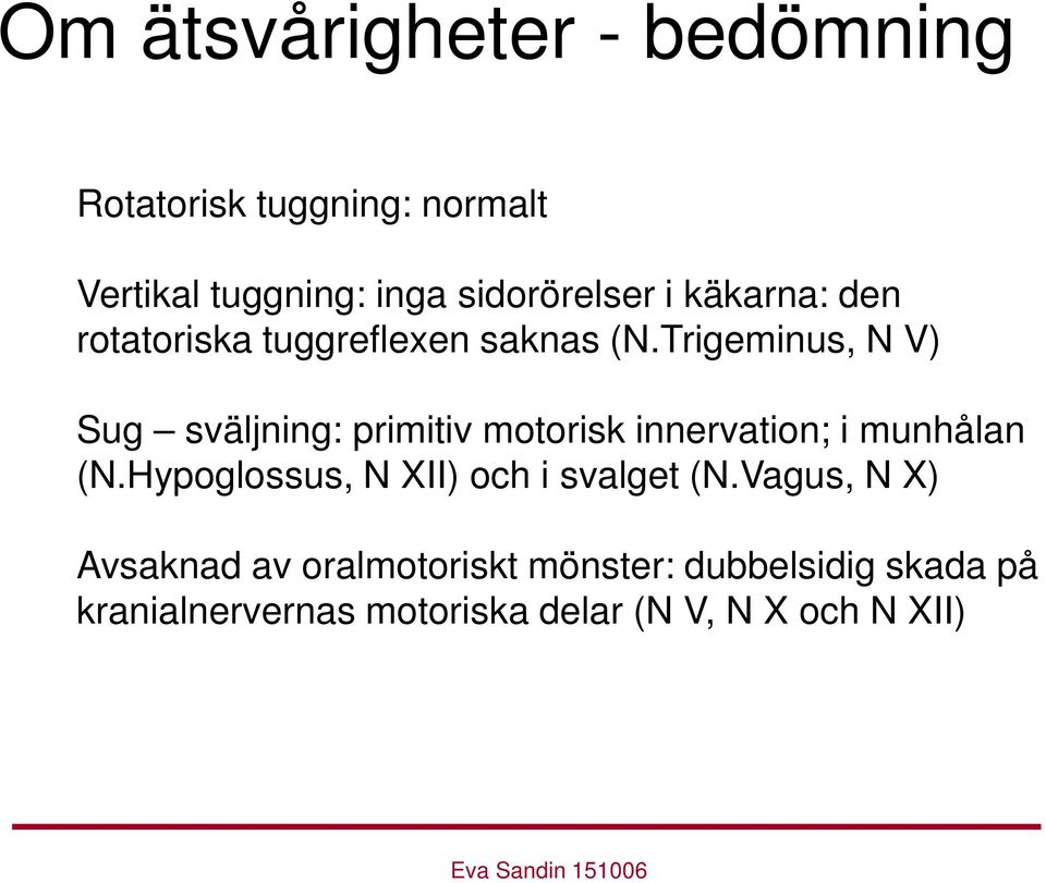 Trigeminus, N V) Sug sväljning: primitiv motorisk innervation; i munhålan (N.
