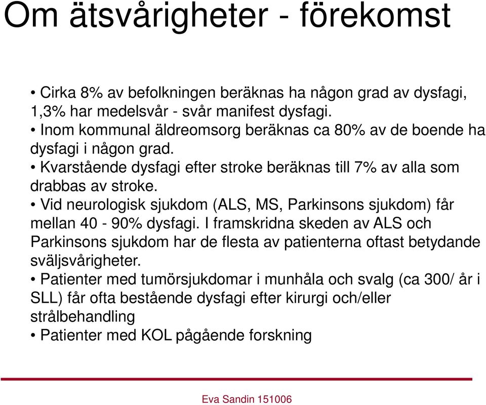 Vid neurologisk sjukdom (ALS, MS, Parkinsons sjukdom) får mellan 40-90% dysfagi.