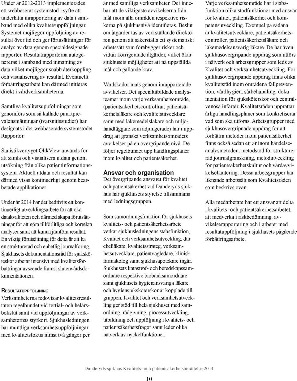 Resultatrapporterna autogenereras i samband med inmatning av data vilket möjliggör snabb återkoppling och visualisering av resultat.