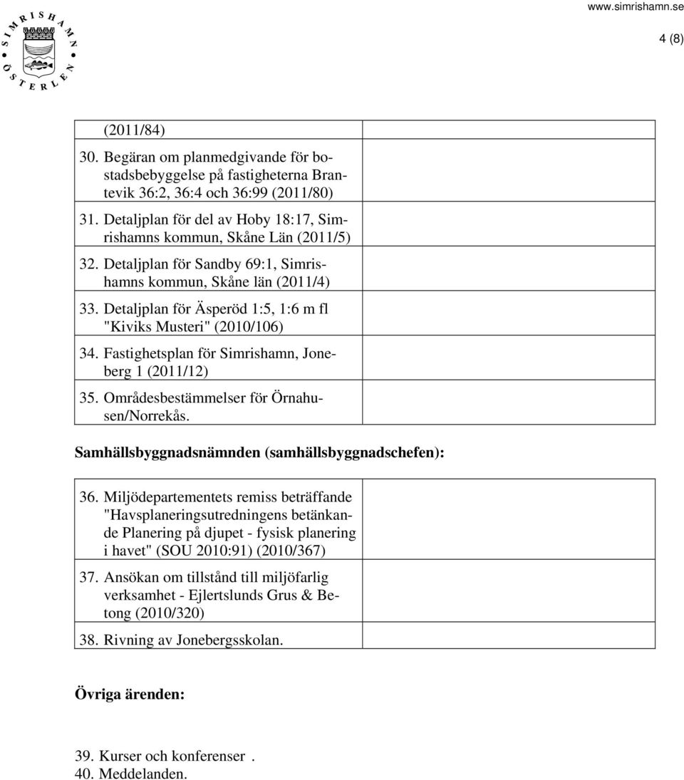 Detaljplan för Äsperöd 1:5, 1:6 m fl "Kiviks Musteri" (2010/106) 34. Fastighetsplan för Simrishamn, Joneberg 1 (2011/12) 35. Områdesbestämmelser för Örnahusen/Norrekås.