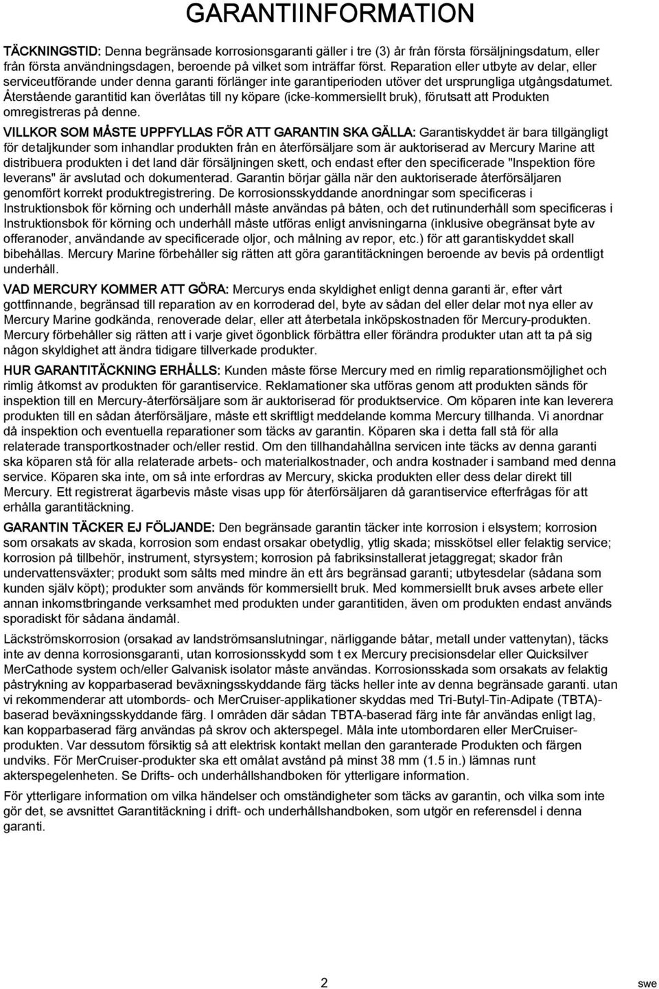 Återstående garantitid kan överlåtas till ny köpare (icke-kommersiellt bruk), förutsatt att Produkten omregistreras på denne.