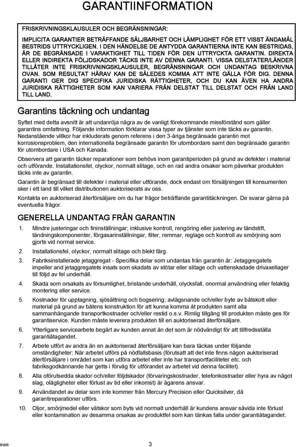 VISSA DELSTATER/LÄNDER TILLÅTER INTE FRISKRIVNINGSKLAUSULER, BEGRÄNSNINGAR OCH UNDANTAG BESKRIVNA OVAN. SOM RESULTAT HÄRAV KAN DE SÅLEDES KOMMA ATT INTE GÄLLA FÖR DIG.