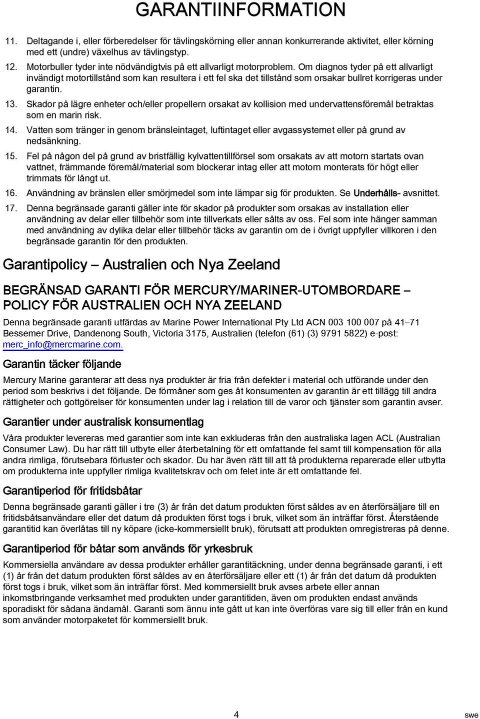 Om diagnos tyder på ett allvarligt invändigt motortillstånd som kan resultera i ett fel ska det tillstånd som orsakar bullret korrigeras under garantin. 13.